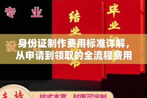 曲江身份证制作费用标准详解，从申请到领取的全流程费用解析