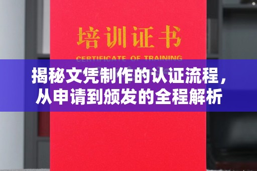曲江揭秘文凭制作的认证流程，从申请到颁发的全程解析