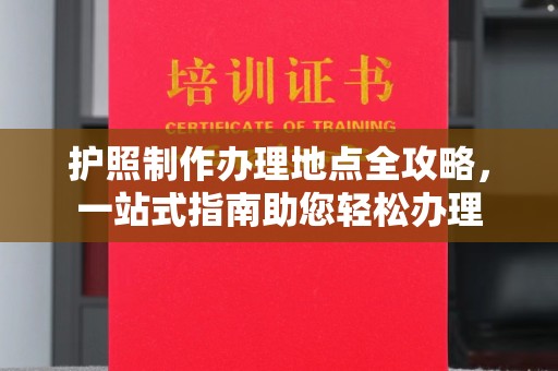 曲江护照制作办理地点全攻略，一站式指南助您轻松办理