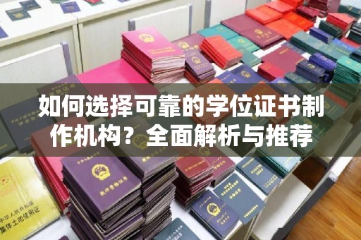 曲江如何选择可靠的学位证书制作机构？全面解析与推荐