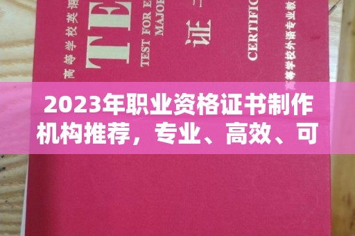 曲江2023年职业资格证书制作机构推荐，专业、高效、可靠的选择指南